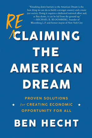 Reclaiming the American Dream: Proven Solutions for Creating Economic Opportunity for All by Ben Hecht 9780815734888
