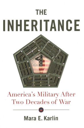 The Inheritance: America's Military After Two Decades of War by Mara E. Karlin 9780815738459
