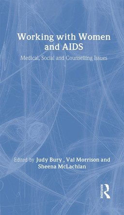 Working with Women and AIDS: Medical, Social and Counselling Issues by Judy Bury 9780415076586
