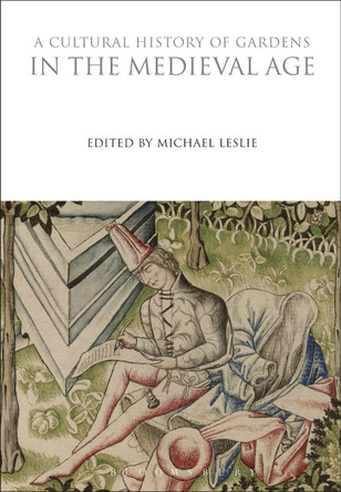 A Cultural History of Gardens in the Medieval Age by Michael Leslie 9781350009905