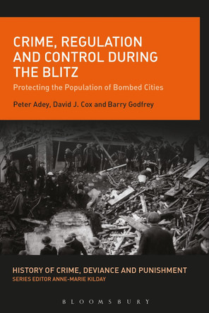 Crime, Regulation and Control During the Blitz: Protecting the Population of Bombed Cities by Peter Adey 9781350048522