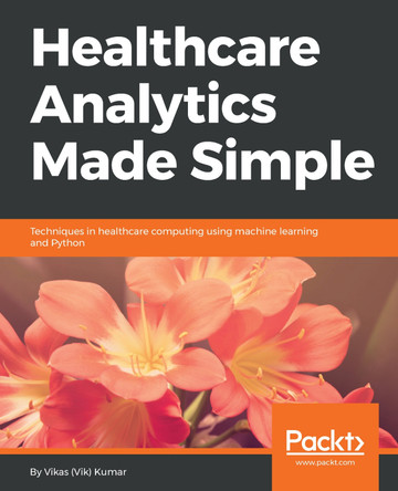 Healthcare Analytics Made Simple: Techniques in healthcare computing using machine learning and Python by Vikas Kumar 9781787286702