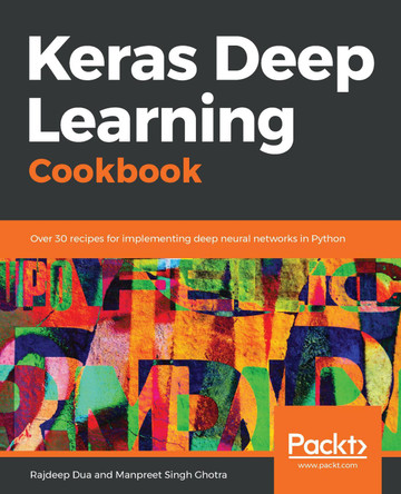 Keras Deep Learning Cookbook: Over 30 recipes for implementing deep neural networks in Python by Rajdeep Dua 9781788621755