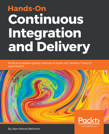 Hands-On Continuous Integration and Delivery: Build and release quality software at scale with Jenkins, Travis CI, and CircleCI by Jean-Marcel Belmont 9781789130485