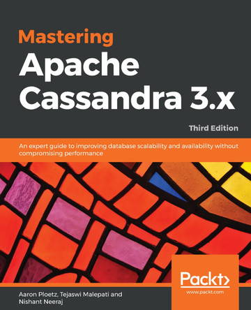 Mastering Apache Cassandra 3.x: An expert guide to improving database scalability and availability without compromising performance, 3rd Edition by Aaron Ploetz 9781789131499
