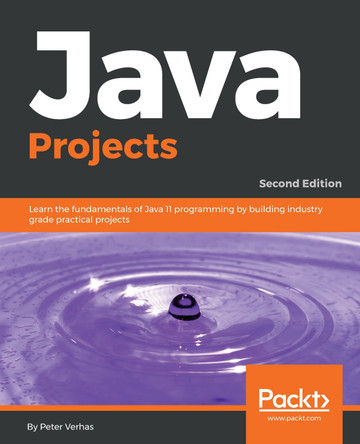 Java Projects: Learn the fundamentals of Java 11 programming by building industry grade practical projects, 2nd Edition by Peter Verhas 9781789131895