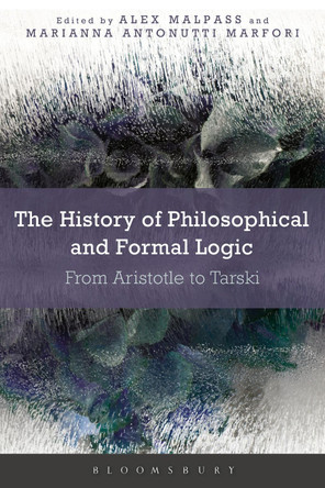 The History of Philosophical and Formal Logic: From Aristotle to Tarski by Alex Malpass 9781350094840