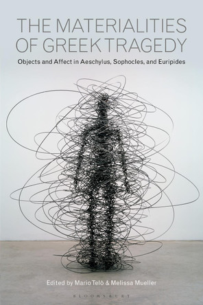 The Materialities of Greek Tragedy by Professor Mario Telo 9781350143593