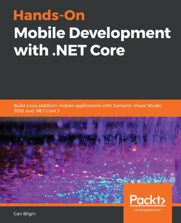 Hands-On Mobile Development with .NET Core: Build cross-platform mobile applications with Xamarin, Visual Studio 2019, and .NET Core 3 by Can Bilgin 9781789538519