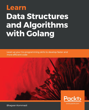 Learn Data Structures and Algorithms with Golang: Level up your Go programming skills to develop faster and more efficient code by Bhagvan Kommadi 9781789618501