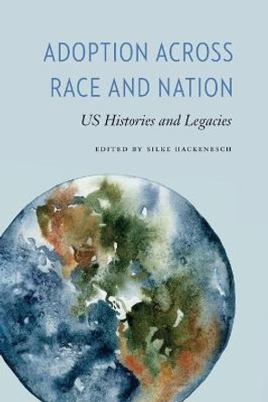 Adoption Across Race and Nation: Us Histories and Legacies by Silke Hackenesch