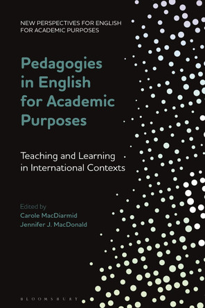 Pedagogies in English for Academic Purposes: Teaching and Learning in International Contexts by Dr Carole MacDiarmid 9781350164802