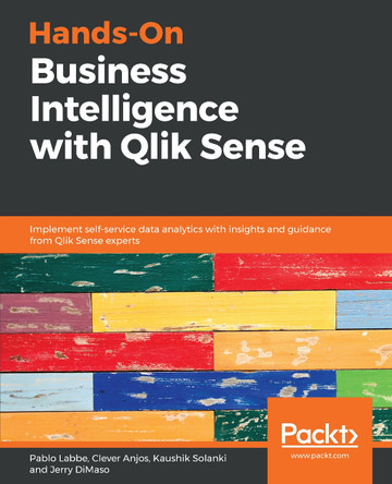 Hands-On Business Intelligence with Qlik Sense: Implement self-service data analytics with insights and guidance from Qlik Sense experts by Pablo Labbe 9781789800944