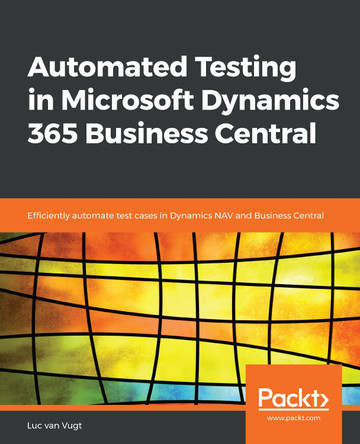 Automated Testing in Microsoft Dynamics 365 Business Central: Efficiently automate test cases in Dynamics NAV and Business Central by Luc van Vugt 9781789804935