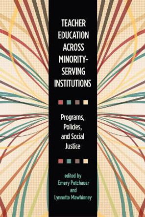 Teacher Education across Minority-Serving Institutions: Programs, Policies, and Social Justice by Emery Petchauer