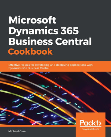 Microsoft Dynamics 365 Business Central Cookbook: Effective recipes for developing and deploying applications with Dynamics 365 Business Central by Michael Glue 9781789958546