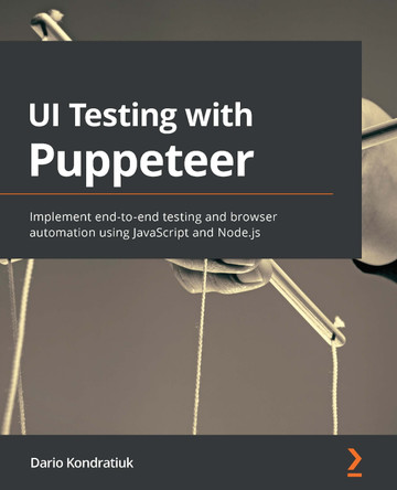 UI Testing with Puppeteer: Implement end-to-end testing and browser automation using JavaScript and Node.js by Dario Kondratiuk 9781800206786