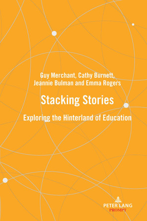 Stacking stories: Exploring the hinterland of education by Guy Merchant 9781800796867