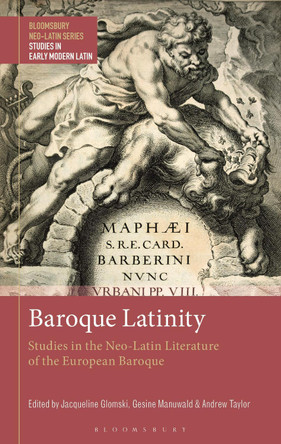 Baroque Latinity: Studies in the Neo-Latin Literature of the European Baroque by Jacqueline Glomski 9781350323476