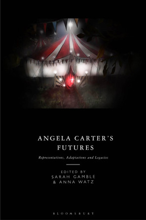 Angela Carter's Futures: Representations, Adaptations and Legacies by Sarah Gamble 9781350343573