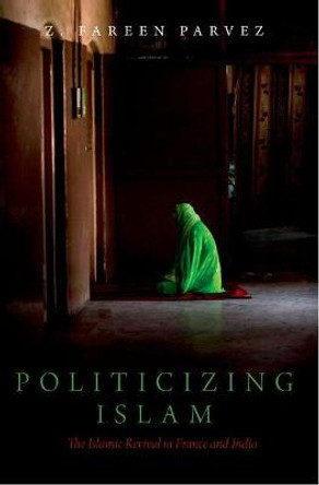 Politicizing Islam: The Islamic Revival in France and India by Z Fareen Parvez