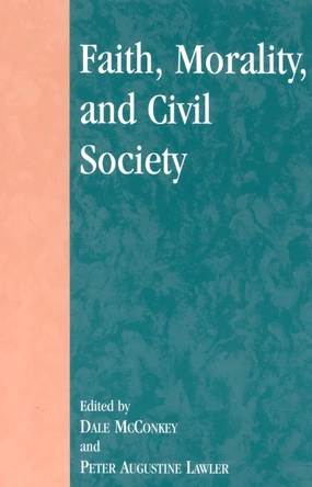 Faith, Morality, and Civil Society by Dale D. McConkey 9780739104835