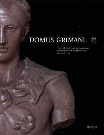 Domus Grimani: The Collection of Classical Sculptures Reassembled in its Original Setting After 400 Years by Toto Bergamo Rossi