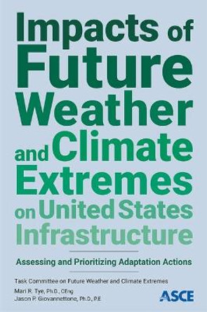 Impacts of Future Weather and Climate Extremes on United States Infrastructure: Assessing and Prioritizing Adaptation Actions by Mari R Tye