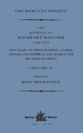 The Journal of Rochfort Maguire, 1852-1854: Two Years at Point Barrow, Alaska, aboard HMS Plover in Search for Sir John Franklin Volume II by John Bockstoce