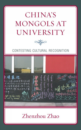 China's Mongols at University: Contesting Cultural Recognition by Zhenzhou Zhao 9780739134689