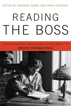 Reading the Boss: Interdisciplinary Approaches to the Works of Bruce Springsteen by Roxanne Harde 9780739145364