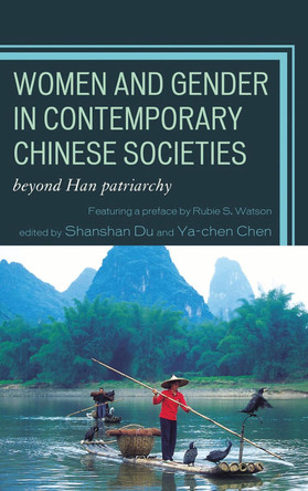 Women and Gender in Contemporary Chinese Societies: Beyond Han Patriarchy by Shanshan Du 9780739182970