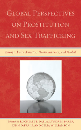 Global Perspectives on Prostitution and Sex Trafficking: Europe, Latin America, North America, and Global by Rochelle L. Dalla 9780739184486