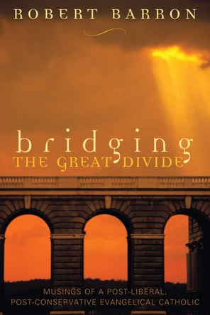 Bridging the Great Divide: Musings of a Post-Liberal, Post-Conservative Evangelical Catholic by Robert Barron 9780742532069