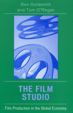 The Film Studio: Film Production in the Global Economy by Ben Goldsmith 9780742536814