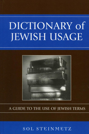 Dictionary of Jewish Usage: A Guide to the Use of Jewish Terms by Sol Steinmetz 9780742543874
