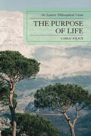 The Purpose of Life: An Eastern Philosophical Vision by Carlo Filice 9780761855828