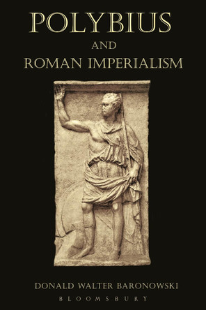 Polybius and Roman Imperialism by Donald Walter Baronowski 9781472504500