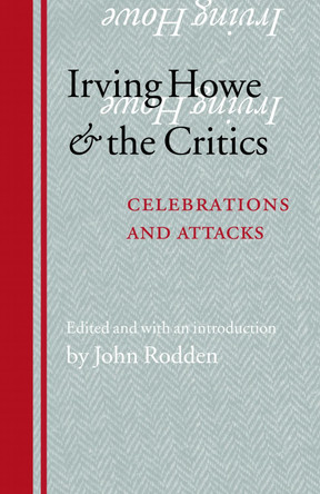 Irving Howe and the Critics: Celebrations and Attacks by John Rodden 9780803218369