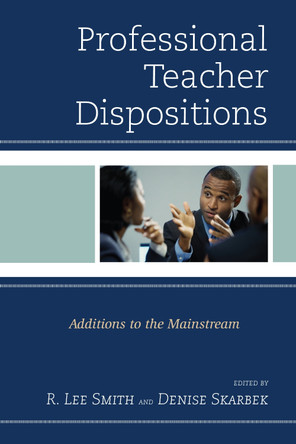 Professional Teacher Dispositions: Additions to the Mainstream by Robert Lee Smith 9781475800524