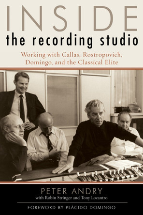Inside the Recording Studio: Working with Callas, Rostropovich, Domingo, and the Classical Elite by Peter Andry 9780810860261
