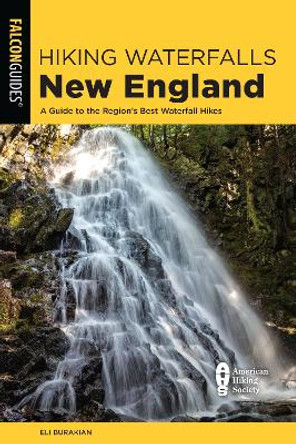 Hiking Waterfalls New England: A Guide to the Region's Best Waterfall Hikes by Eli Burakian