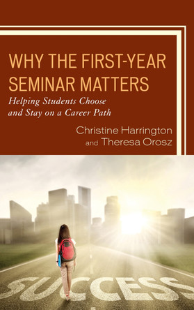 Why the First-Year Seminar Matters: Helping Students Choose and Stay on a Career Path by Christine Harrington 9781475842470