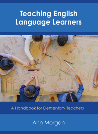 Teaching English Language Learners: A Handbook for Elementary Teachers by Ann Morgan 9781475843866