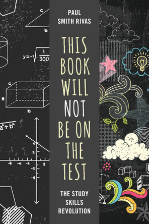 This Book Will Not Be on the Test: The Study Skills Revolution by Paul Smith Rivas 9781475845594