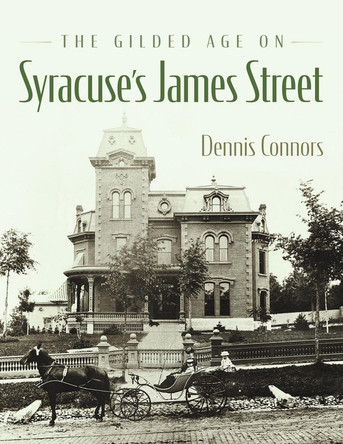 The Gilded Age on Syracuse's James Street by Dennis Connors 9780815611738