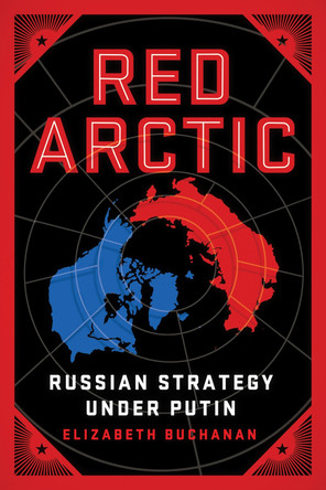 Red Arctic: Russian Strategy Under Putin by Elizabeth Buchanan 9780815740049