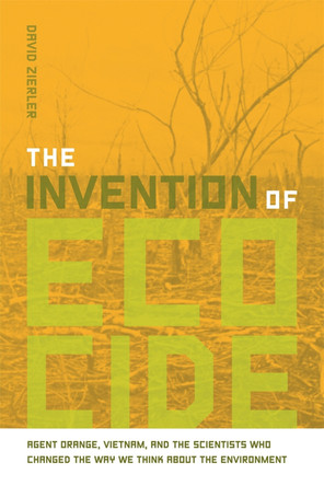 The Intervention of Ecocide: Agent Orange, Vietnam and the Scientists Who Changed the Way We Think about the Environment by David Zierler 9780820338262
