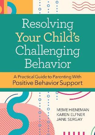 Resolving Your Child's Challenging Behavior: A Practical Guide to Parenting with Positive Behavior Support by Dr Hieneman