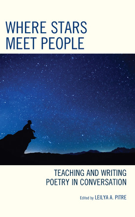 Where Stars Meet People: Teaching and Writing Poetry in Conversation by Leilya A. Pitre 9781475868777